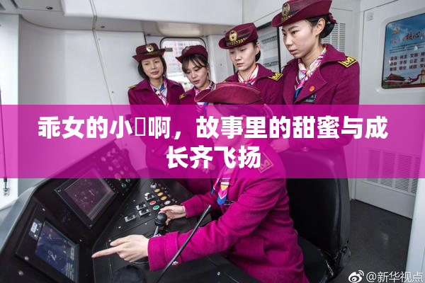 乖女的小泬啊，故事里的甜蜜与成长齐飞扬