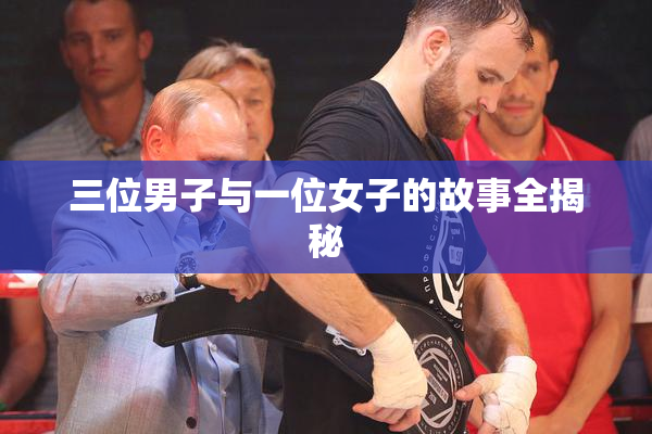 三位男子与一位女子的故事全揭秘