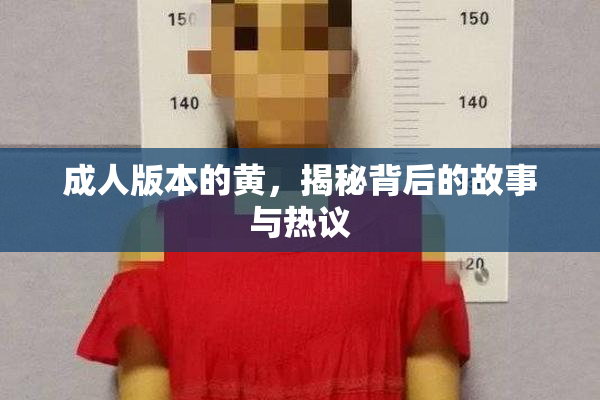 成人版本的黄，揭秘背后的故事与热议