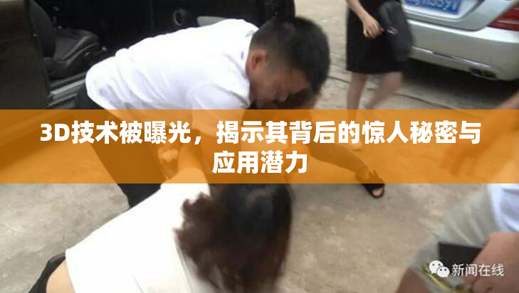 3D技术被曝光，揭示其背后的惊人秘密与应用潜力