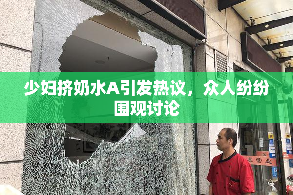 少妇挤奶水A引发热议，众人纷纷围观讨论
