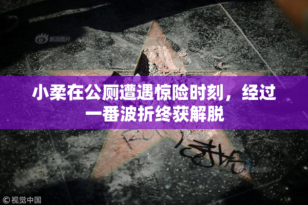 小柔在公厕遭遇惊险时刻，经过一番波折终获解脱