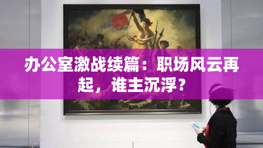 办公室激战续篇：职场风云再起，谁主沉浮？