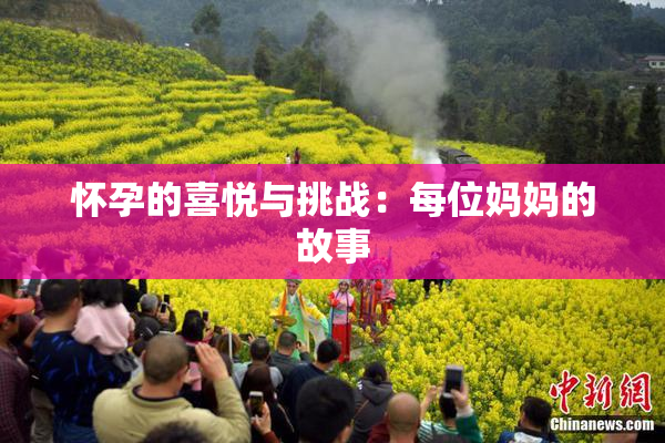 怀孕的喜悦与挑战：每位妈妈的故事