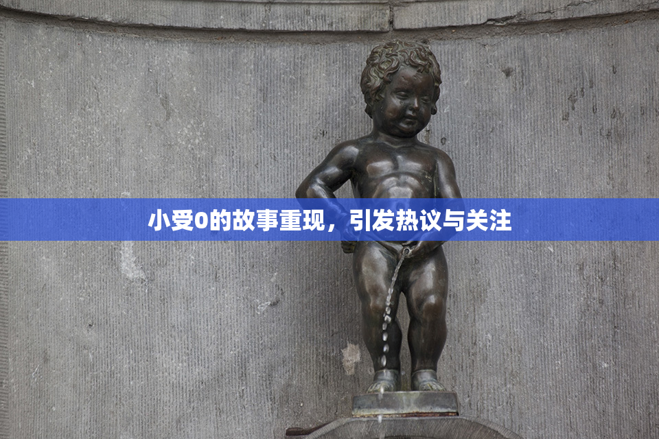 小受0的故事重现，引发热议与关注