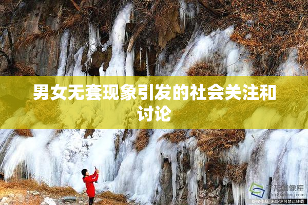 男女无套现象引发的社会关注和讨论