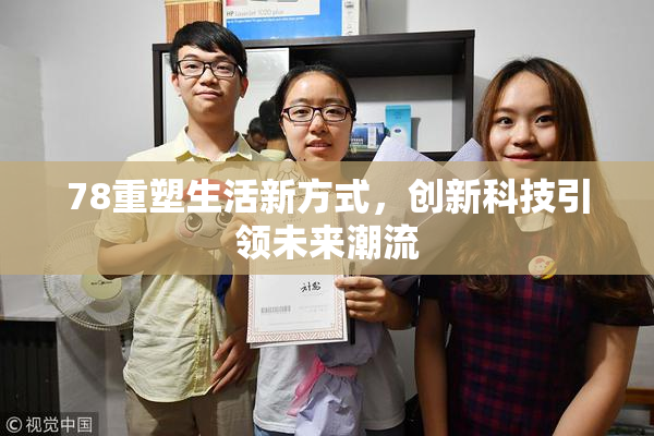 78重塑生活新方式，创新科技引领未来潮流