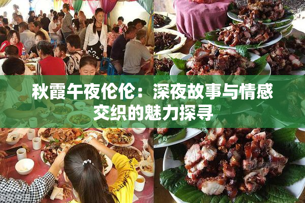 秋霞午夜伦伦：深夜故事与情感交织的魅力探寻