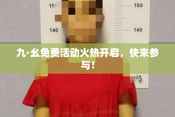 九·幺免费活动火热开启，快来参与！
