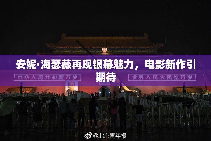安妮·海瑟薇再现银幕魅力，电影新作引期待