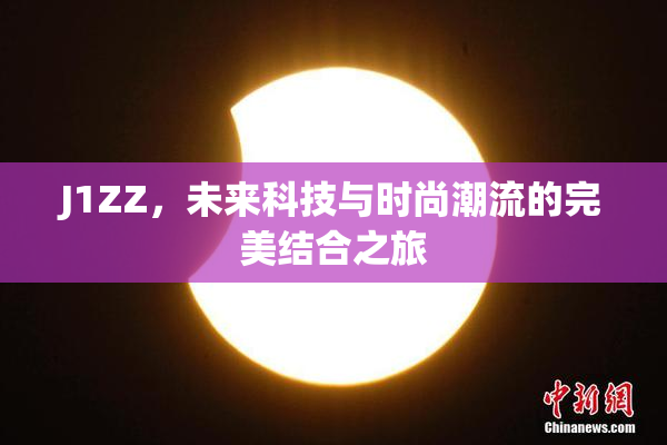J1ZZ，未来科技与时尚潮流的完美结合之旅