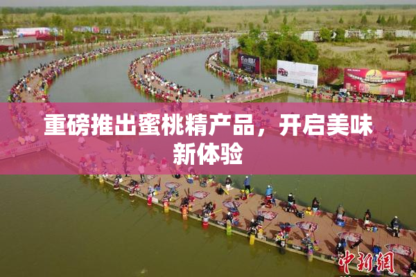 重磅推出蜜桃精产品，开启美味新体验