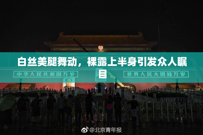 白丝美腿舞动，裸露上半身引发众人瞩目