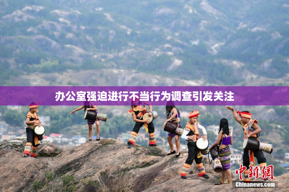 办公室强迫进行不当行为调查引发关注