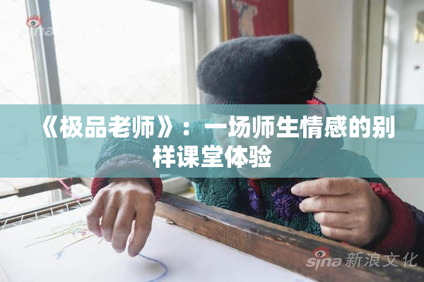 《极品老师》：一场师生情感的别样课堂体验