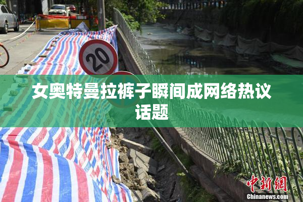 女奥特曼拉裤子瞬间成网络热议话题