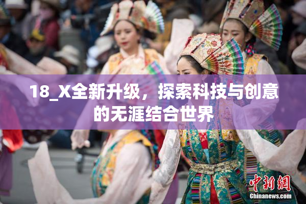 18_X全新升级，探索科技与创意的无涯结合世界