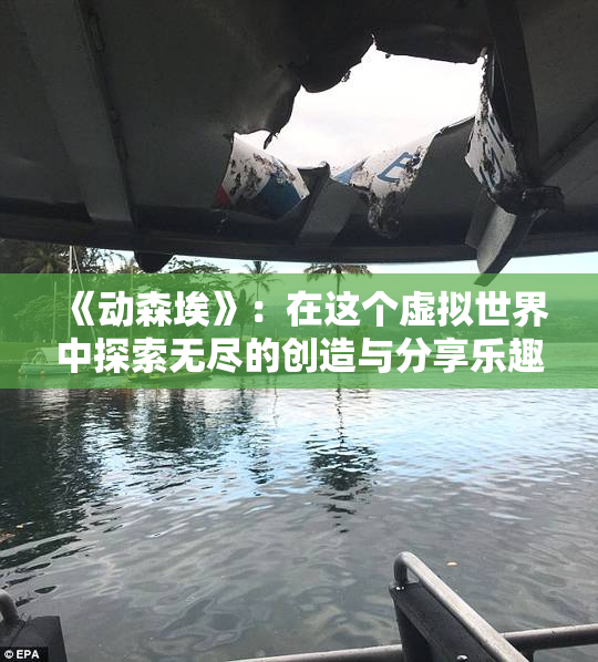 《动森埃》：在这个虚拟世界中探索无尽的创造与分享乐趣