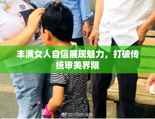 丰满女人自信展现魅力，打破传统审美界限