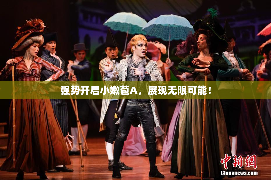 强势开启小嫩苞A，展现无限可能！