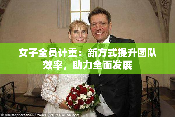 女子全员计重：新方式提升团队效率，助力全面发展