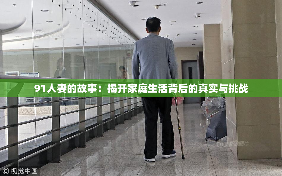 91人妻的故事：揭开家庭生活背后的真实与挑战