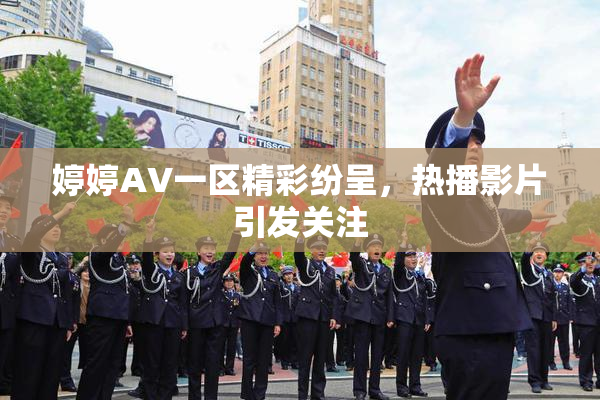 婷婷AV一区精彩纷呈，热播影片引发关注