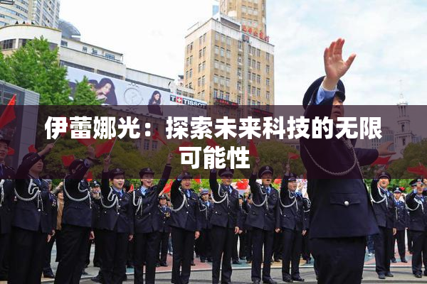 伊蕾娜光：探索未来科技的无限可能性