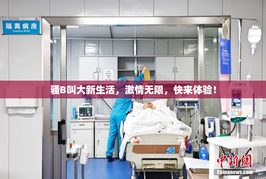 骚B叫大新生活，激情无限，快来体验！