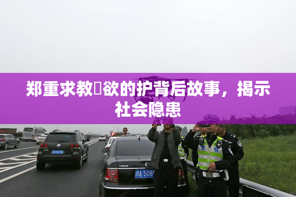 郑重求教婬欲的护背后故事，揭示社会隐患