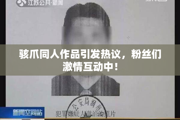 骇爪同人作品引发热议，粉丝们激情互动中！