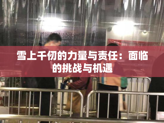 雪上千仞的力量与责任：面临的挑战与机遇