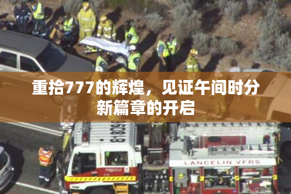 重拾777的辉煌，见证午间时分新篇章的开启