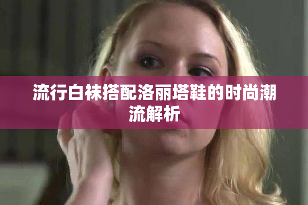 流行白袜搭配洛丽塔鞋的时尚潮流解析