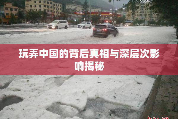 玩弄中国的背后真相与深层次影响揭秘