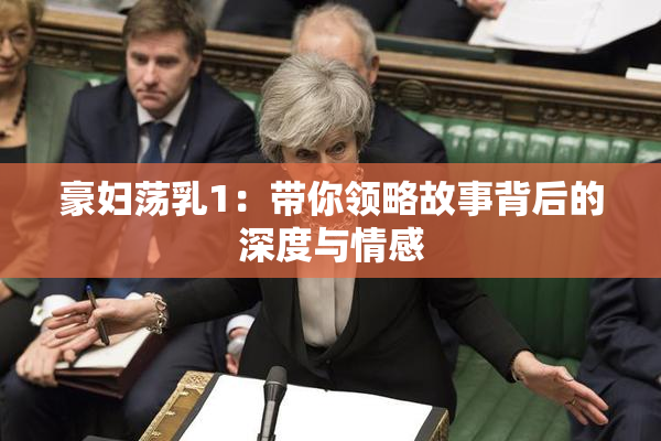 豪妇荡乳1：带你领略故事背后的深度与情感