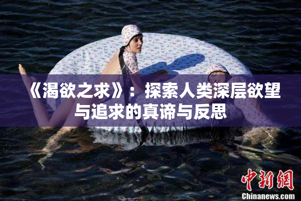 《渴欲之求》：探索人类深层欲望与追求的真谛与反思