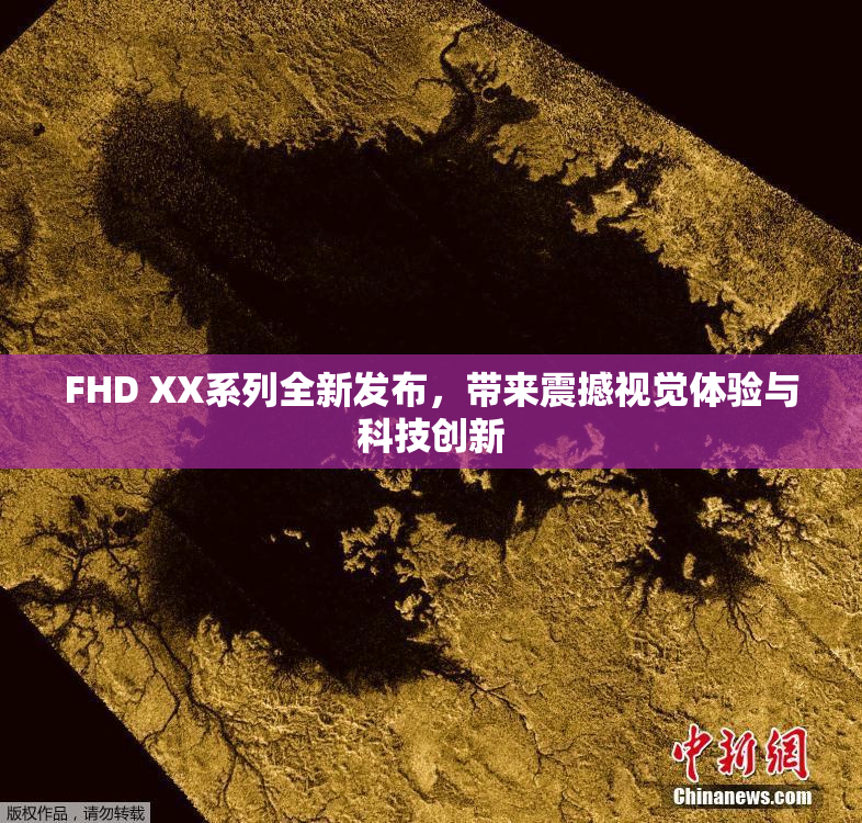 FHD XX系列全新发布，带来震撼视觉体验与科技创新