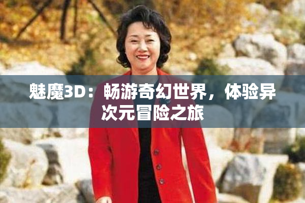 魅魔3D：畅游奇幻世界，体验异次元冒险之旅