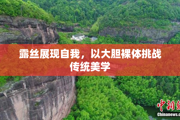 露丝展现自我，以大胆裸体挑战传统美学