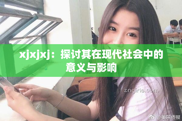 xjxjxj：探讨其在现代社会中的意义与影响