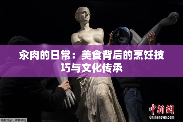 汆肉的日常：美食背后的烹饪技巧与文化传承