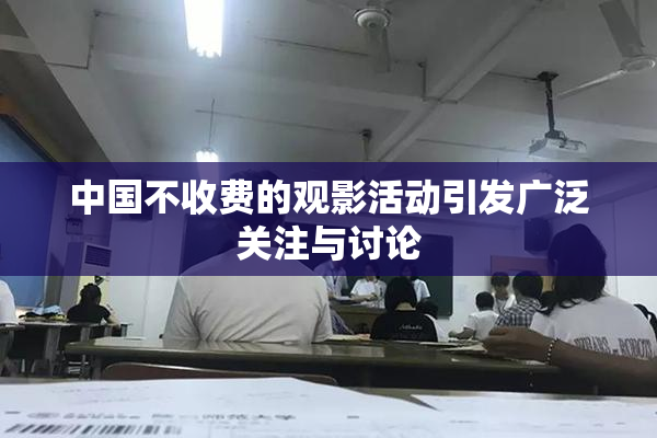 中国不收费的观影活动引发广泛关注与讨论
