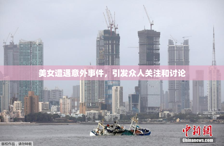 美女遭遇意外事件，引发众人关注和讨论