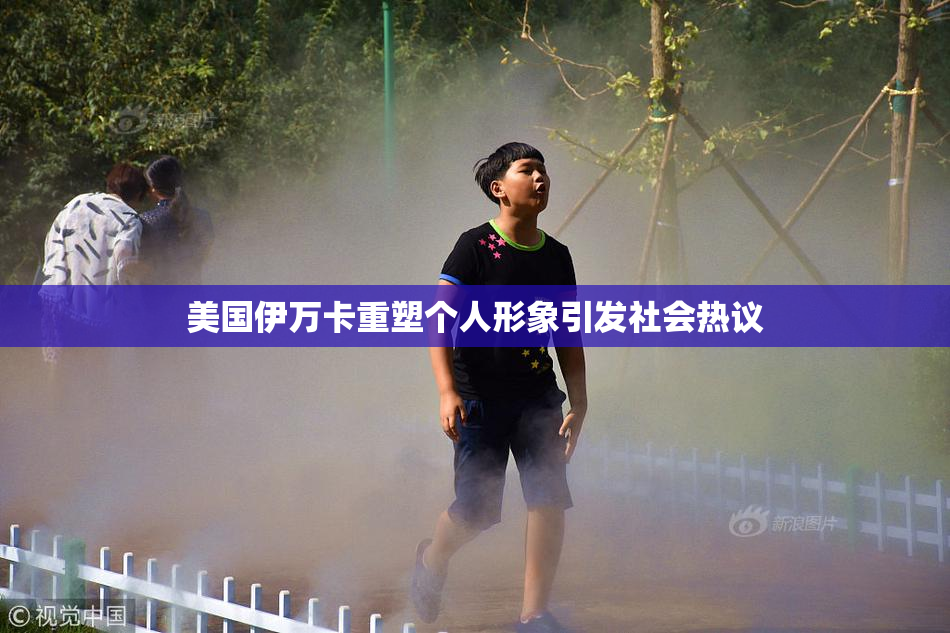 美国伊万卡重塑个人形象引发社会热议