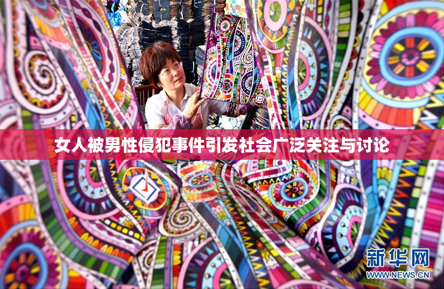 女人被男性侵犯事件引发社会广泛关注与讨论