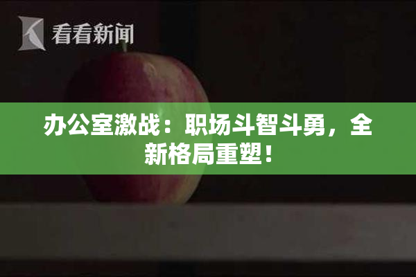 办公室激战：职场斗智斗勇，全新格局重塑！