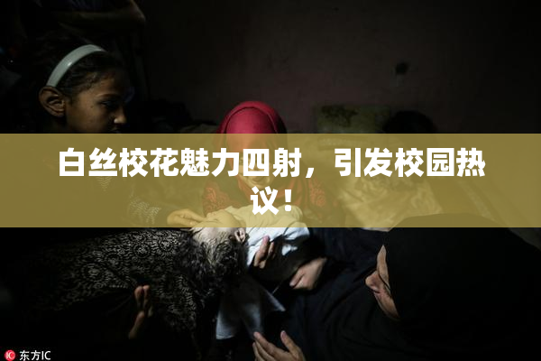 白丝校花魅力四射，引发校园热议！
