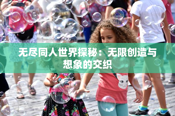 无尽同人世界探秘：无限创造与想象的交织