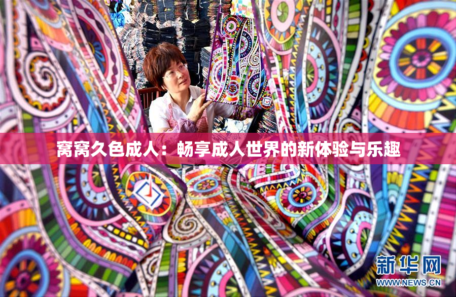 窝窝久色成人：畅享成人世界的新体验与乐趣